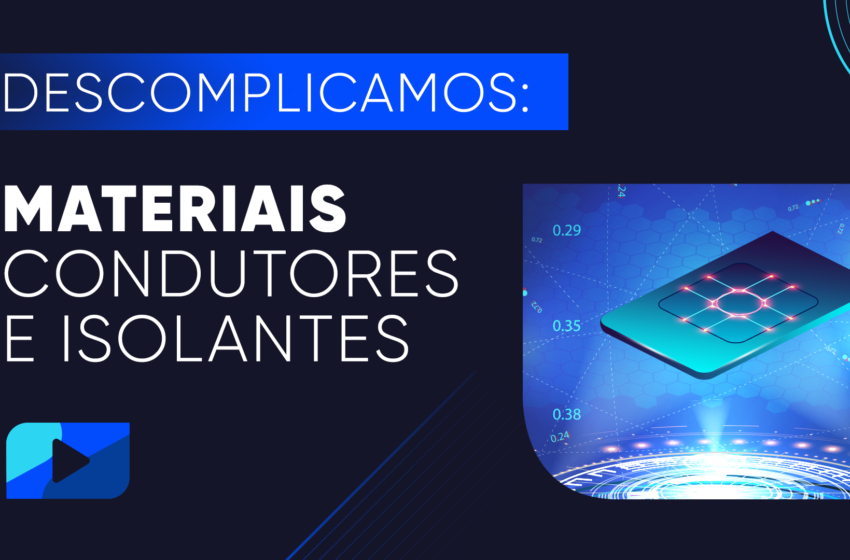  Descomplica Aí: Materiais condutores e isolantes